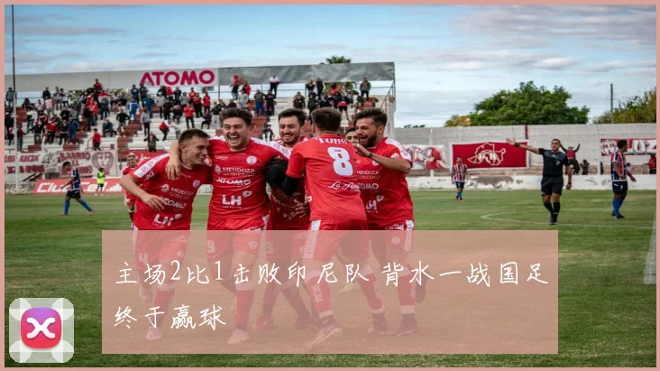 主场2比1击败印尼队 背水一战国足终于赢球